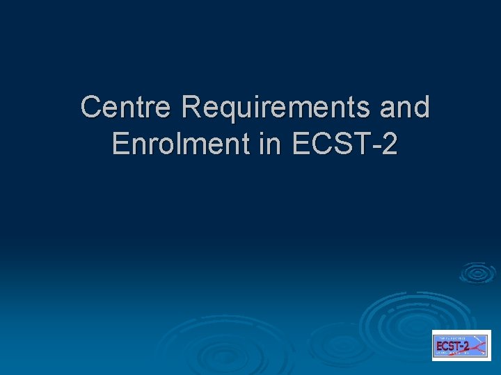 Centre Requirements and Enrolment in ECST-2 