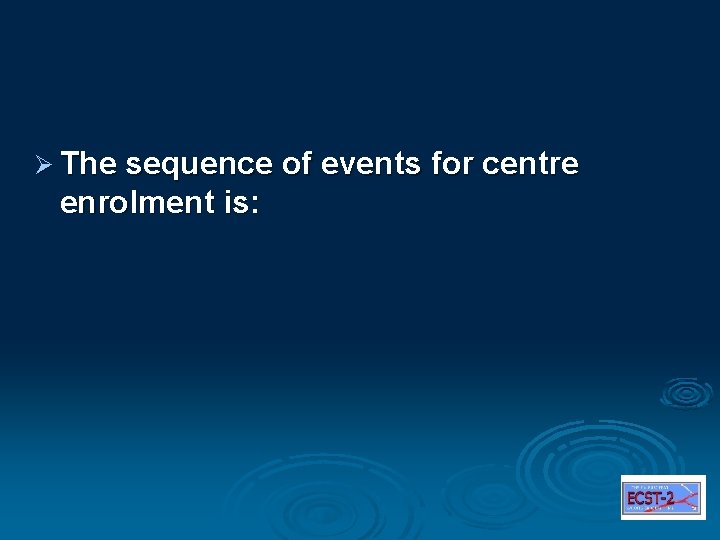 Ø The sequence of events for centre enrolment is: 
