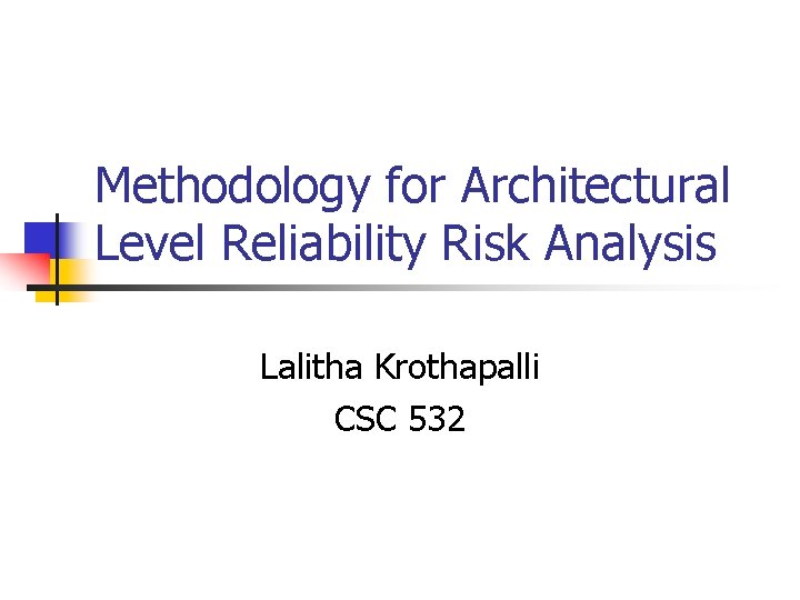Methodology for Architectural Level Reliability Risk Analysis Lalitha Krothapalli CSC 532 