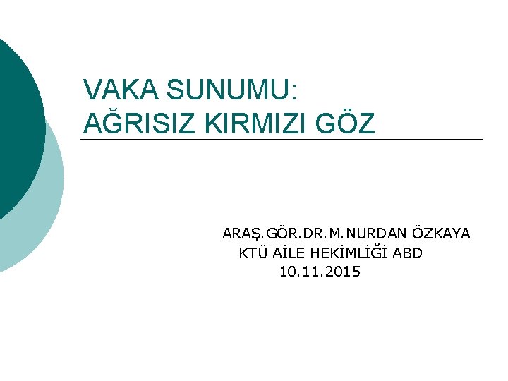 VAKA SUNUMU: AĞRISIZ KIRMIZI GÖZ ARAŞ. GÖR. DR. M. NURDAN ÖZKAYA KTÜ AİLE HEKİMLİĞİ