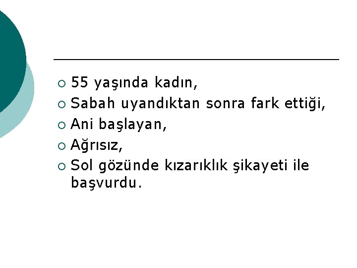 55 yaşında kadın, ¡ Sabah uyandıktan sonra fark ettiği, ¡ Ani başlayan, ¡ Ağrısız,