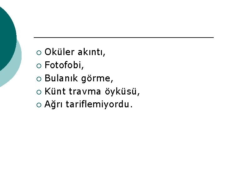 Oküler akıntı, ¡ Fotofobi, ¡ Bulanık görme, ¡ Künt travma öyküsü, ¡ Ağrı tariflemiyordu.