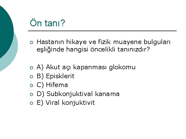Ön tanı? ¡ Hastanın hikaye ve fizik muayene bulguları eşliğinde hangisi öncelikli tanınızdır? ¡