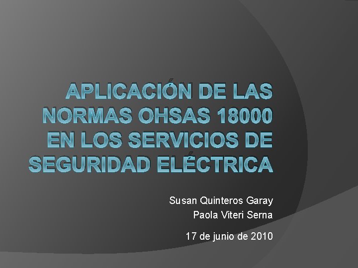 APLICACIÓN DE LAS NORMAS OHSAS 18000 EN LOS SERVICIOS DE SEGURIDAD ELÉCTRICA Susan Quinteros