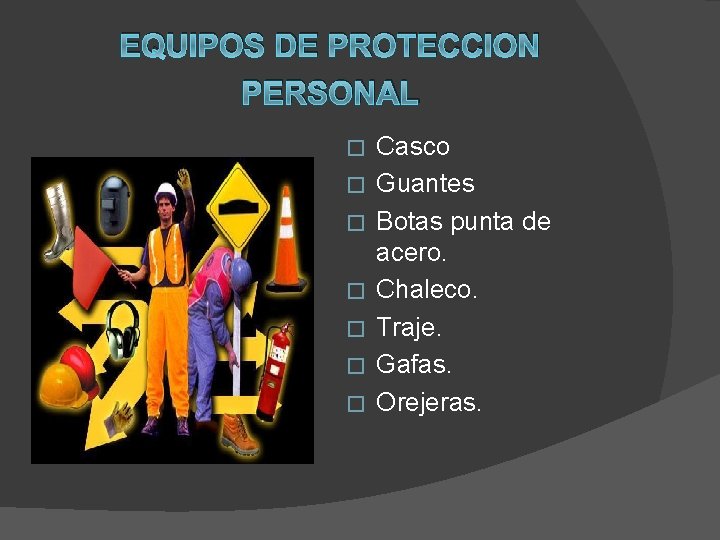 EQUIPOS DE PROTECCION PERSONAL � � � � Casco Guantes Botas punta de acero.