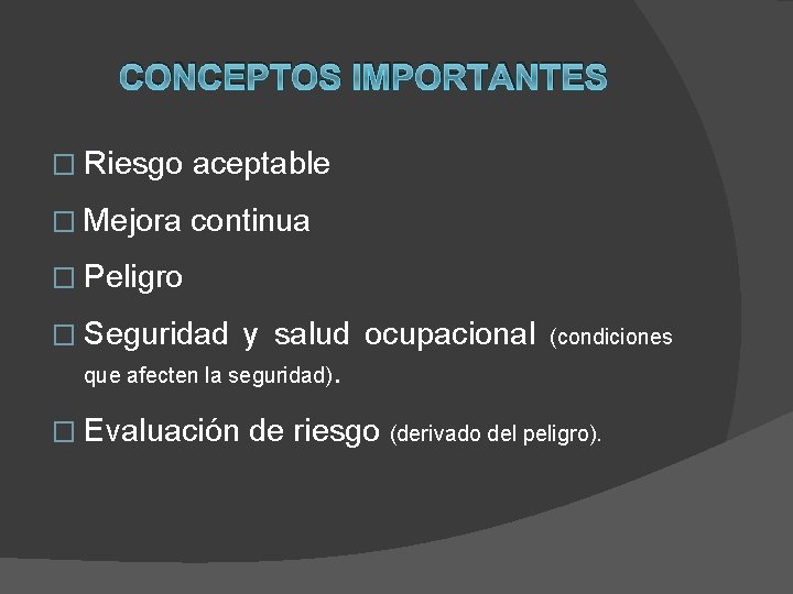 CONCEPTOS IMPORTANTES � Riesgo aceptable � Mejora continua � Peligro � Seguridad y salud