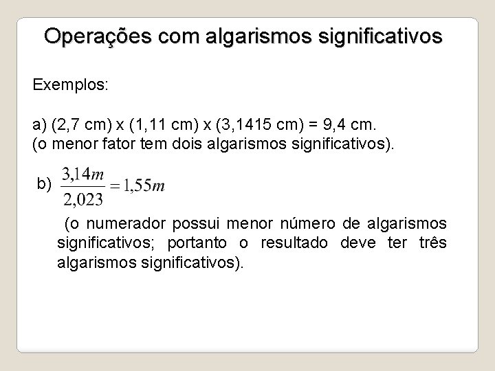 Operações com algarismos significativos Exemplos: a) (2, 7 cm) x (1, 11 cm) x