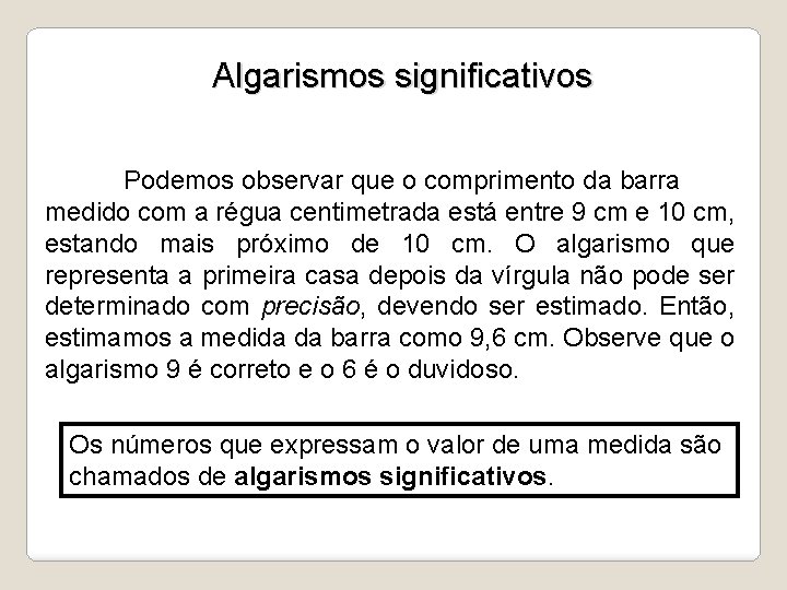 Algarismos significativos Podemos observar que o comprimento da barra medido com a régua centimetrada