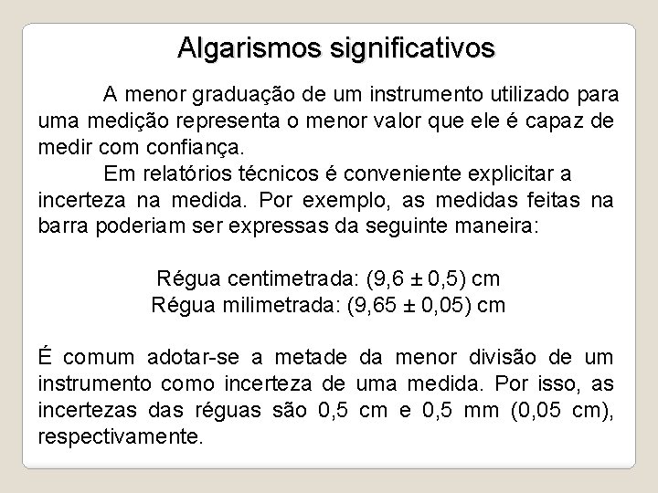 Algarismos significativos A menor graduação de um instrumento utilizado para uma medição representa o