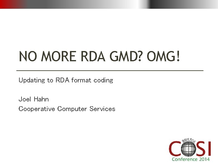 NO MORE RDA GMD? OMG! Updating to RDA format coding Joel Hahn Cooperative Computer