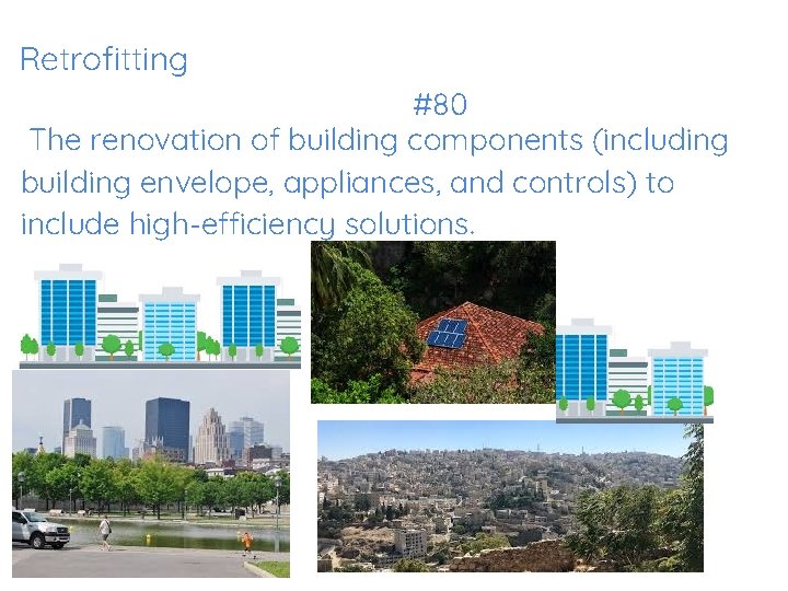 Retrofitting #80 The renovation of building components (including building envelope, appliances, and controls) to