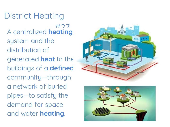 District Heating #27 A centralized heating system and the distribution of generated heat to