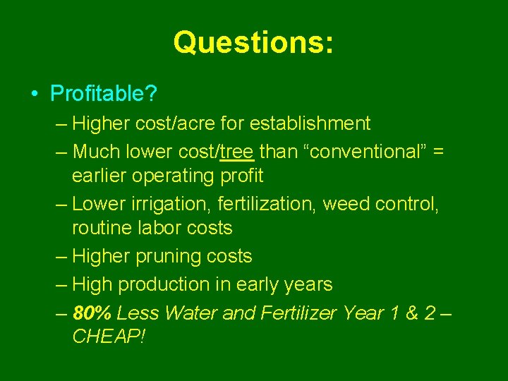 Questions: • Profitable? – Higher cost/acre for establishment – Much lower cost/tree than “conventional”