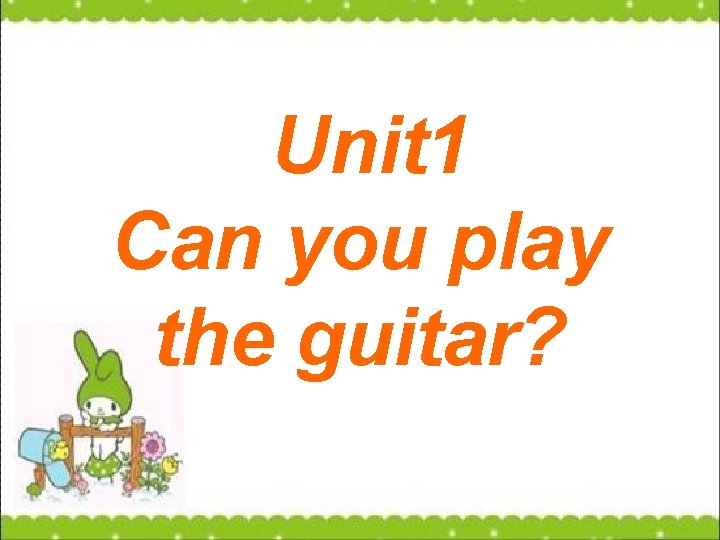 Unit 1 Can you play the guitar? 