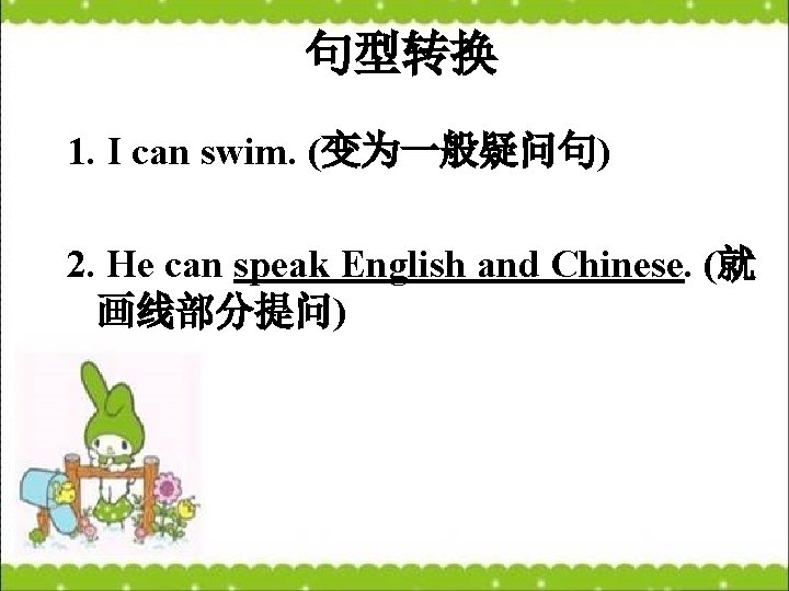 句型转换 1. I can swim. (变为一般疑问句) 2. He can speak English and Chinese. (就