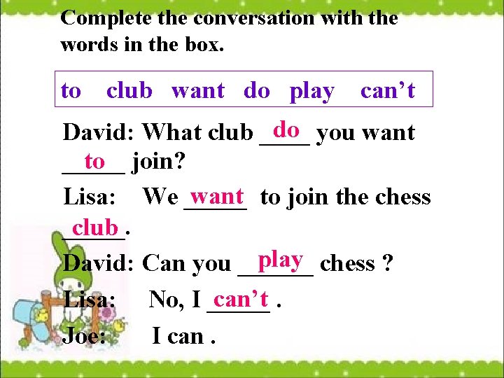 Complete the conversation with the words in the box. to club want do play