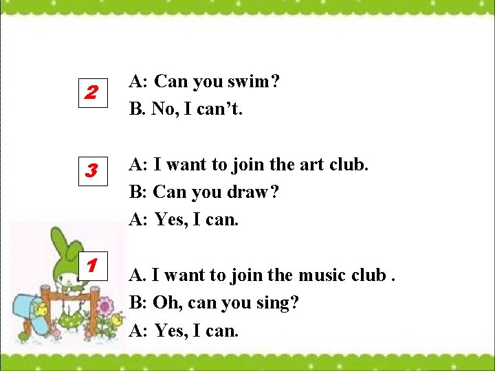 2 A: Can you swim? B. No, I can’t. 3 A: I want to
