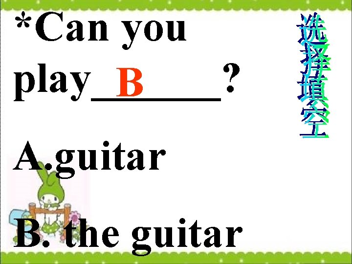 *Can you play______? B A. guitar B. the guitar 