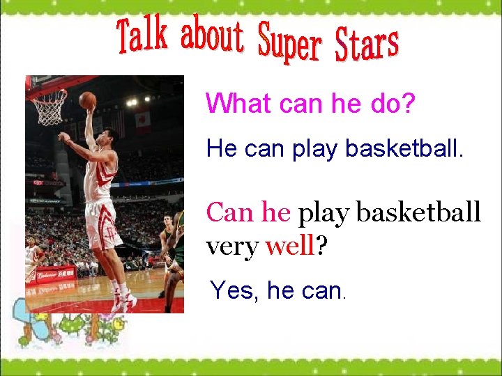 What can he do? He can play basketball. Can he play basketball very well?