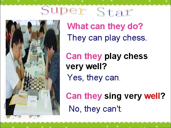 What can they do? They can play chess. Can they play chess very well?