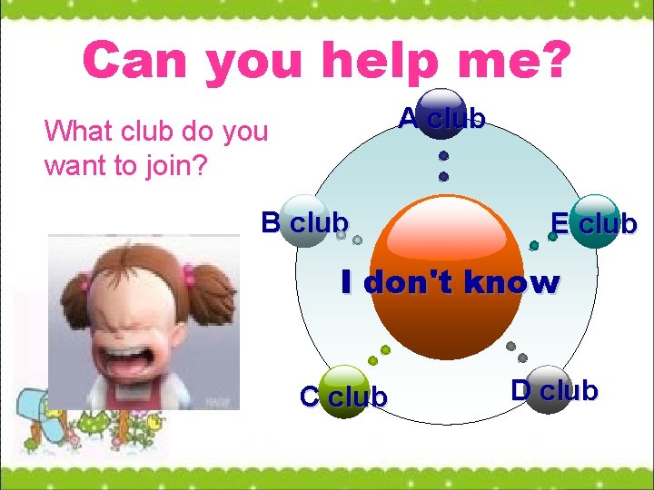 Can you help me? A club What club do you want to join? B