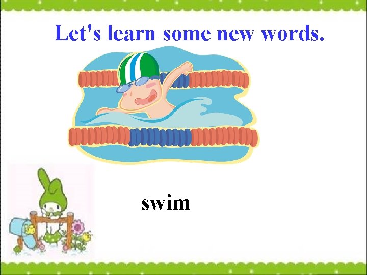 Let's learn some new words. swim 