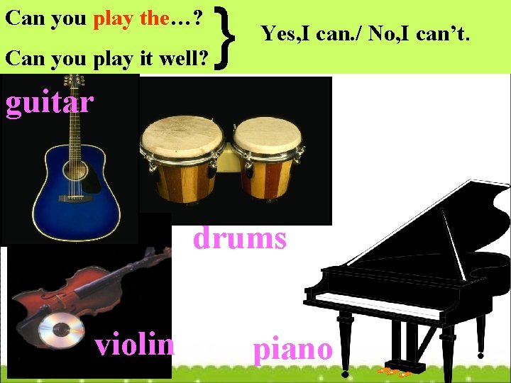 Can you play the…? Can you play it well? } Yes, I can. /