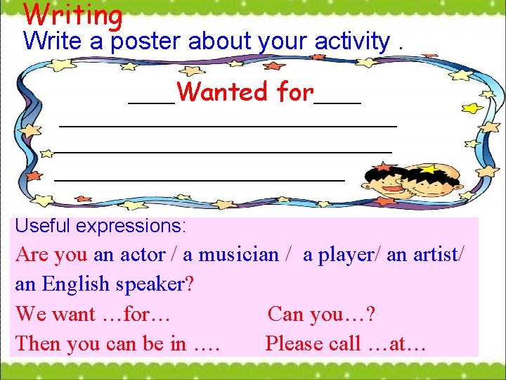 Writing Write a poster about your activity. _____Wanted for____________________________________ Useful expressions: Are you an