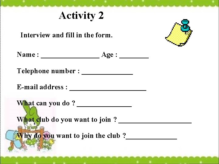 Activity 2 Interview and fill in the form. Name : ________ Age : ____