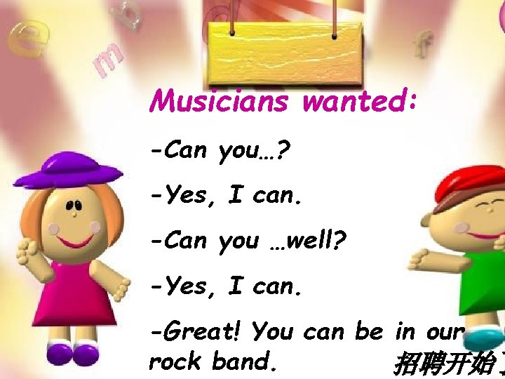 Musicians wanted: -Can you…? -Yes, I can. -Can you …well? -Yes, I can. -Great!