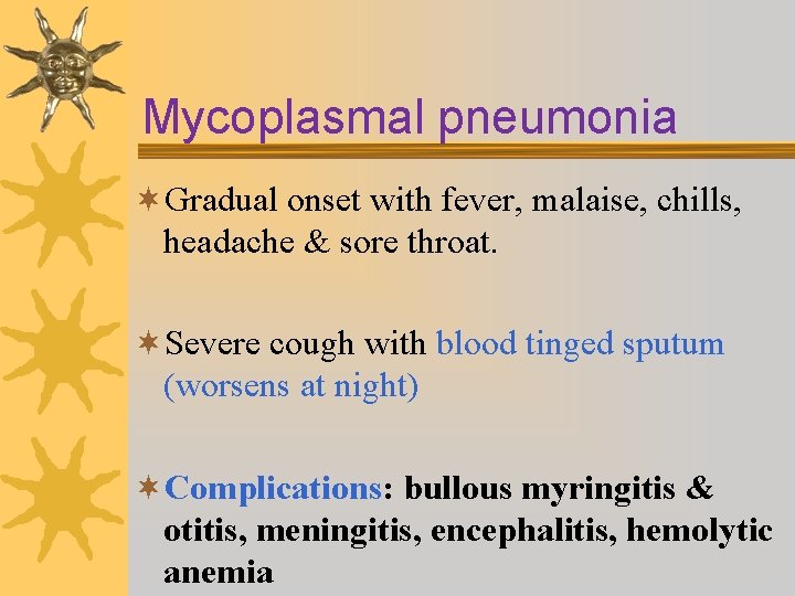 Mycoplasmal pneumonia ¬Gradual onset with fever, malaise, chills, headache & sore throat. ¬Severe cough