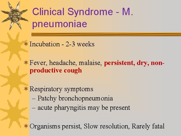 Clinical Syndrome - M. pneumoniae ¬ Incubation - 2 -3 weeks ¬ Fever, headache,