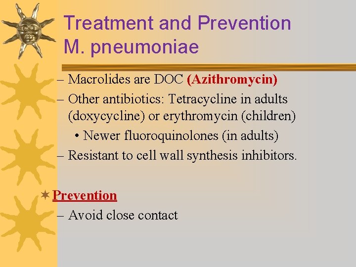 Treatment and Prevention M. pneumoniae – Macrolides are DOC (Azithromycin) – Other antibiotics: Tetracycline