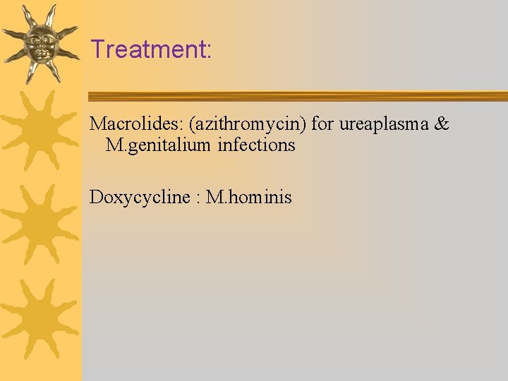 Treatment: Macrolides: (azithromycin) for ureaplasma & M. genitalium infections Doxycycline : M. hominis 