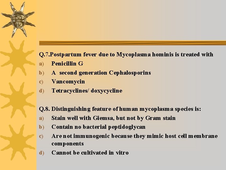 Q. 7. Postpartum fever due to Mycoplasma hominis is treated with a) Penicillin G