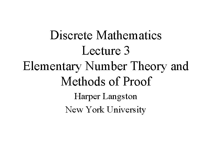 Discrete Mathematics Lecture 3 Elementary Number Theory and Methods of Proof Harper Langston New
