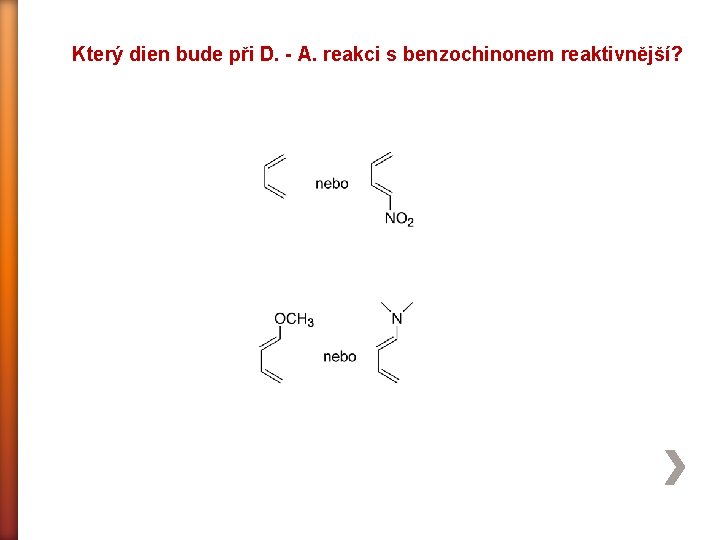 Který dien bude při D. - A. reakci s benzochinonem reaktivnější? 