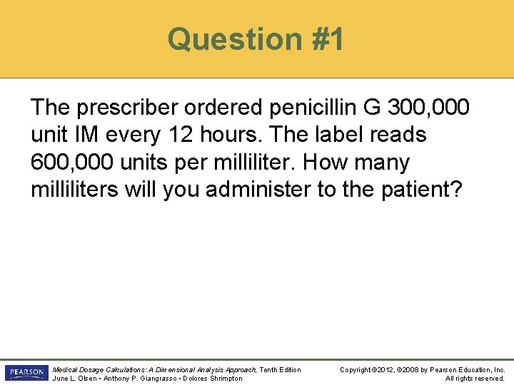 Question #1 The prescriber ordered penicillin G 300, 000 unit IM every 12 hours.