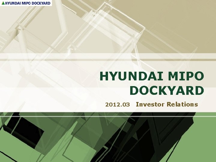 HYUNDAI MIPO DOCKYARD 2012. 03 Investor Relations 
