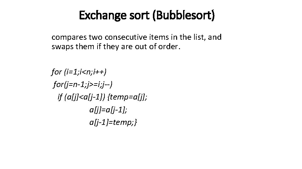 Exchange sort (Bubblesort) compares two consecutive items in the list, and swaps them if