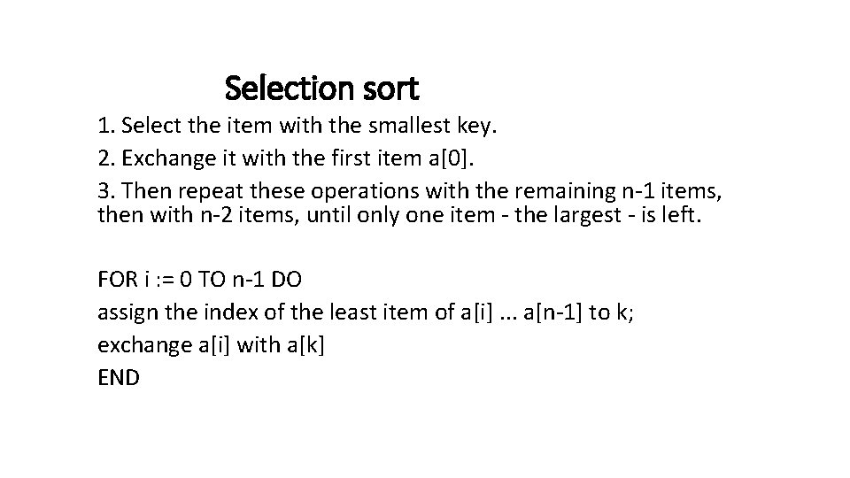 Selection sort 1. Select the item with the smallest key. 2. Exchange it with