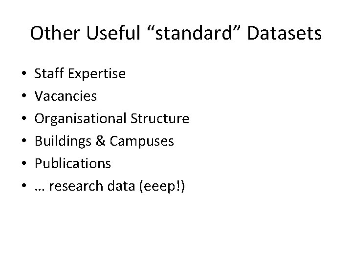 Other Useful “standard” Datasets • • • Staff Expertise Vacancies Organisational Structure Buildings &