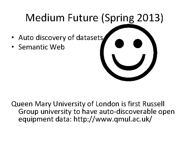 Medium Future (Spring 2013) • Auto discovery of datasets • Semantic Web Queen Mary