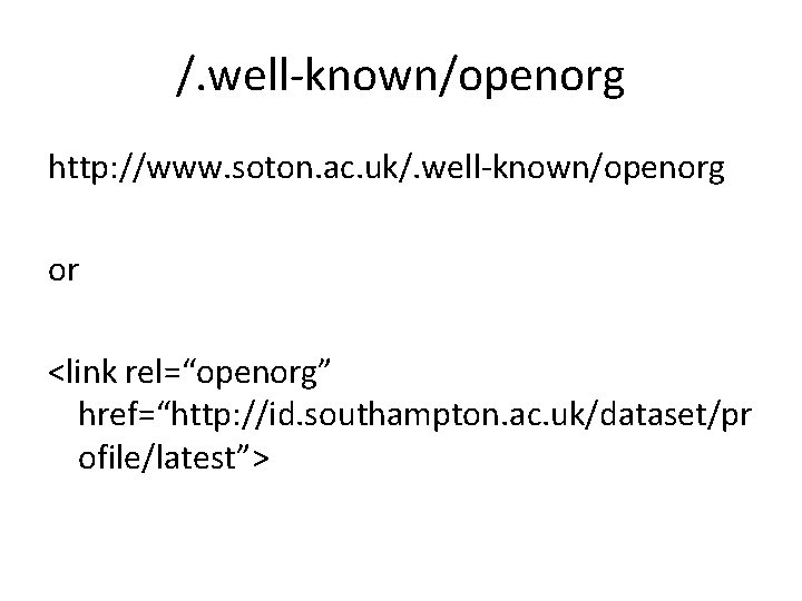 /. well-known/openorg http: //www. soton. ac. uk/. well-known/openorg or <link rel=“openorg” href=“http: //id. southampton.