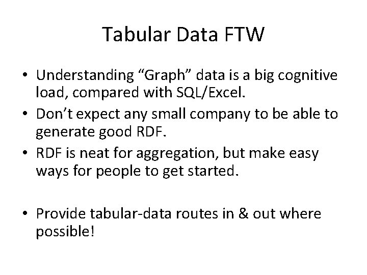 Tabular Data FTW • Understanding “Graph” data is a big cognitive load, compared with