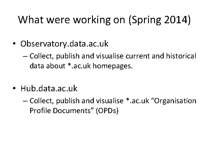 What were working on (Spring 2014) • Observatory. data. ac. uk – Collect, publish