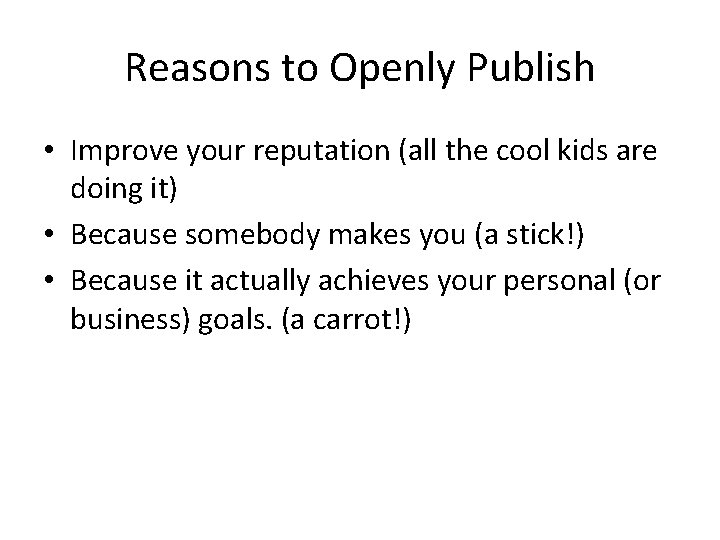 Reasons to Openly Publish • Improve your reputation (all the cool kids are doing