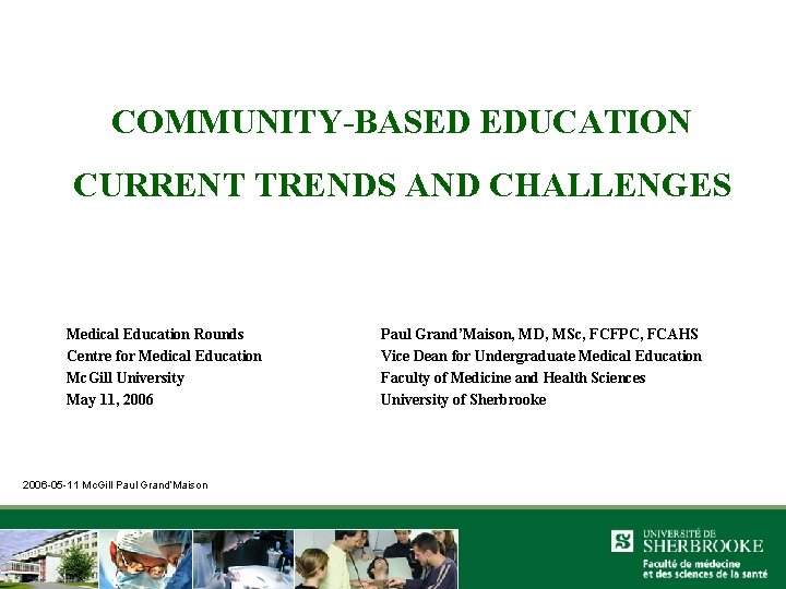 COMMUNITY-BASED EDUCATION CURRENT TRENDS AND CHALLENGES Medical Education Rounds Centre for Medical Education Mc.