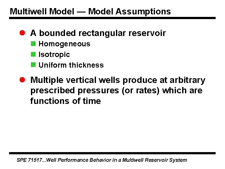 Multiwell Model — Model Assumptions A bounded rectangular reservoir Homogeneous Isotropic Uniform thickness Multiple Multiwell Model — Model Assumptions A bounded rectangular reservoir Homogeneous Isotropic Uniform thickness Multiple