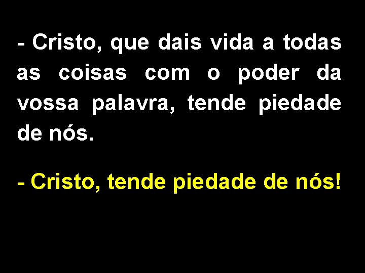 - Cristo, que dais vida a todas as coisas com o poder da vossa